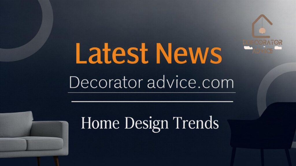 Latest News Decoratoradvice.com Home Design Trends